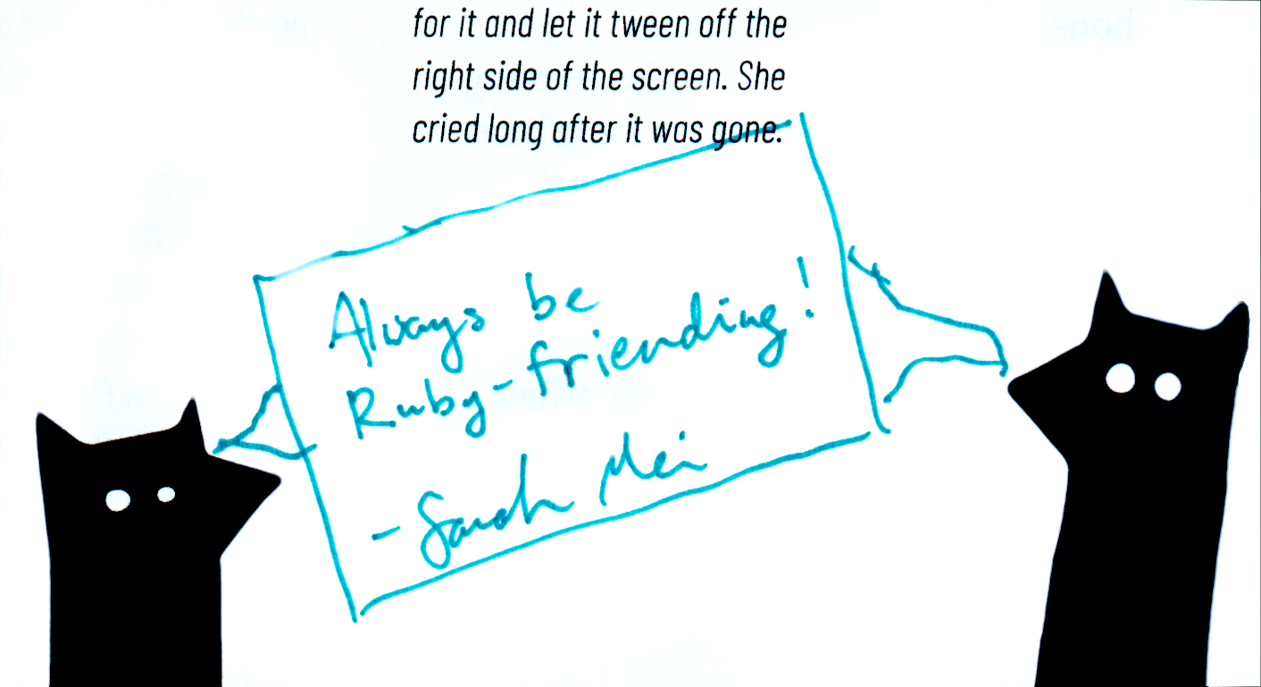 Page 68 of _why's poignant guide to Ruby where Sarah Mei wrote a speech bubble to two foxes saying:
Always be Ruby-friending!
— Sarah Mei