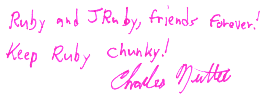 Ruby and JRuby, friends forever! Keep Ruby Chunky!
Charles Nutter