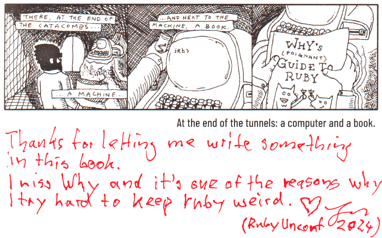Thanks for letting me write something in this book.
I miss _why and it's one of the reasons why I try hard to keep ruby weird.
♥️ Jan
(Ruby Unconf 2024)